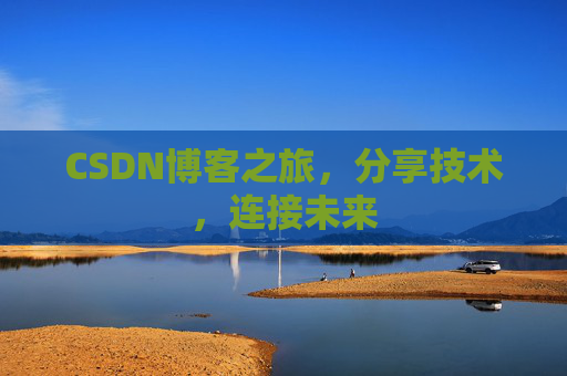 CSDN博客之旅,分享技术,连接未来
